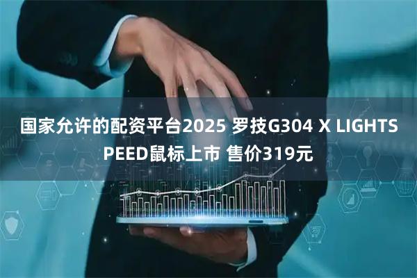 国家允许的配资平台2025 罗技G304 X LIGHTSPEED鼠标上市 售价319元