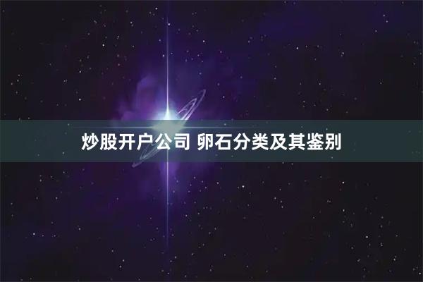 炒股开户公司 卵石分类及其鉴别