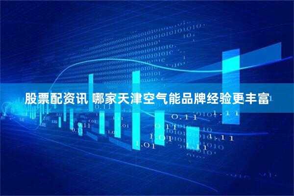 股票配资讯 哪家天津空气能品牌经验更丰富